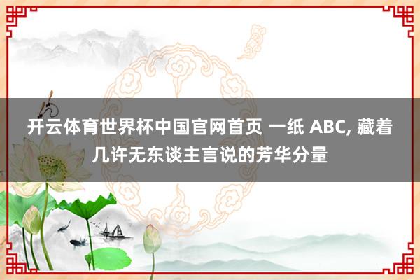 开云体育世界杯中国官网首页 一纸 ABC, 藏着几许无东谈主言说的芳华分量