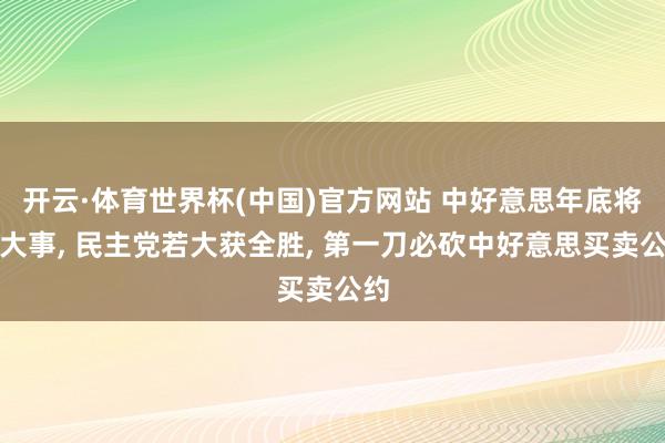 开云·体育世界杯(中国)官方网站 中好意思年底将有大事, 民主党若大获全胜, 第一刀必砍中好意思买卖公约