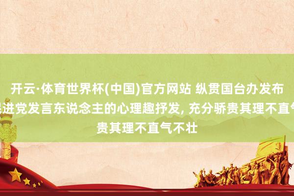 开云·体育世界杯(中国)官方网站 纵贯国台办发布会 | 民进党发言东说念主的心理趣抒发, 充分骄贵其理不直气不壮