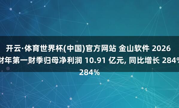 开云·体育世界杯(中国)官方网站 金山软件 2026 财年第一财季归母净利润 10.91 亿元, 同比增长 284%