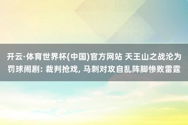 开云·体育世界杯(中国)官方网站 天王山之战沦为罚球闹剧: 裁判抢戏, 马刺对攻自乱阵脚惨败雷霆