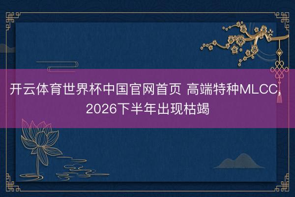 开云体育世界杯中国官网首页 高端特种MLCC, 2026下半年出现枯竭